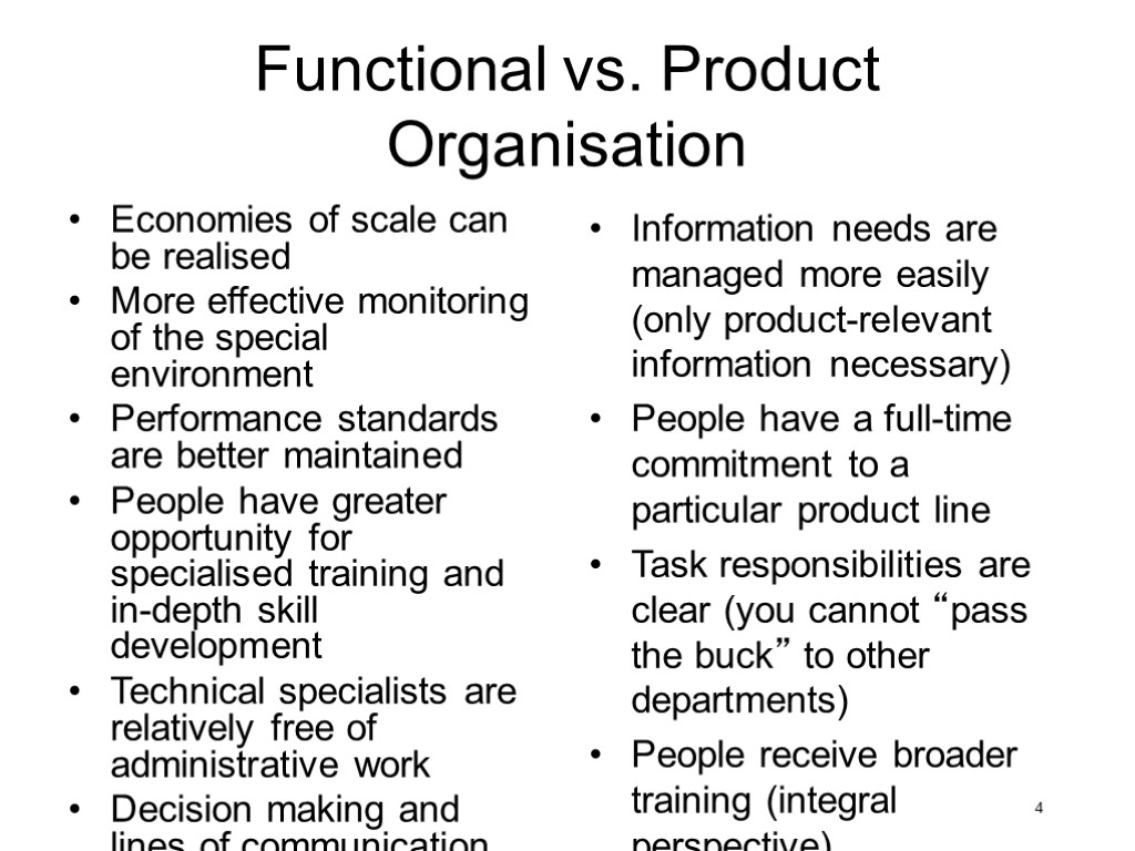 4 Functional vs. Product Organisation Economies of scale can be realised More effective monitoring